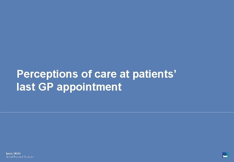 Perceptions of care at patients’ last GP appointment 12 © Ipsos MORI 15 -032172