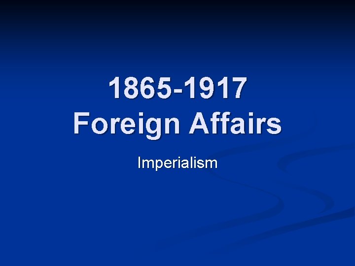 1865 -1917 Foreign Affairs Imperialism 