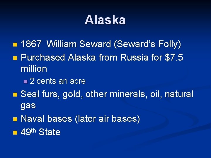 Alaska 1867 William Seward (Seward’s Folly) n Purchased Alaska from Russia for $7. 5