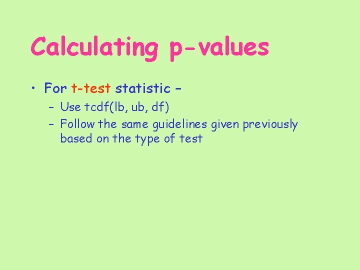 Calculating p-values • For t-test statistic – – Use tcdf(lb, ub, df) – Follow