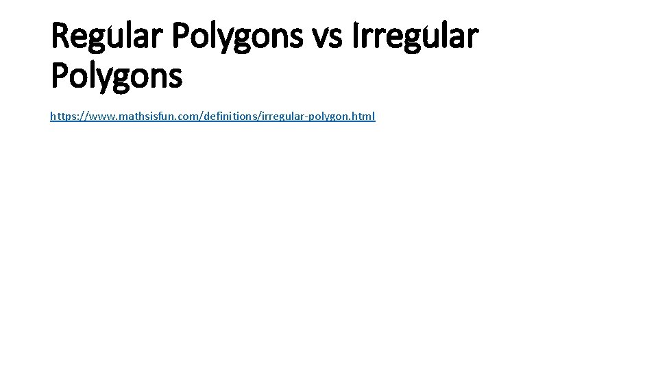 Regular Polygons vs Irregular Polygons https: //www. mathsisfun. com/definitions/irregular-polygon. html 