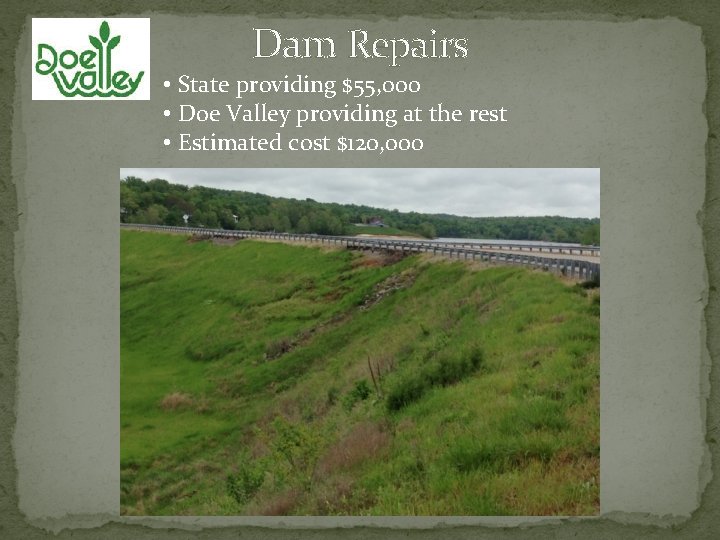 Dam Repairs • State providing $55, 000 • Doe Valley providing at the rest