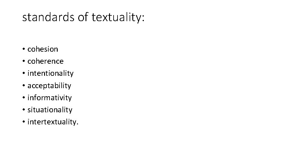 standards of textuality: • cohesion • coherence • intentionality • acceptability • informativity •