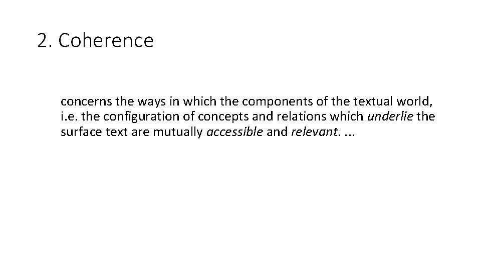 2. Coherence concerns the ways in which the components of the textual world, i.