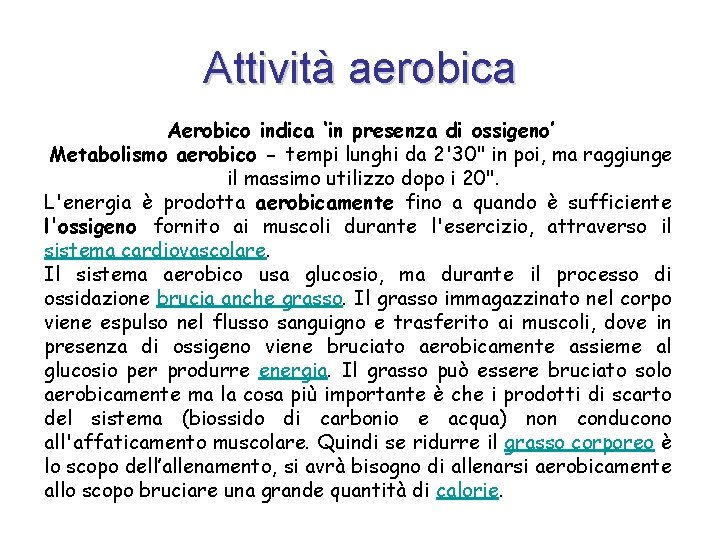 Attività aerobica Aerobico indica ‘in presenza di ossigeno’ Metabolismo aerobico - tempi lunghi da