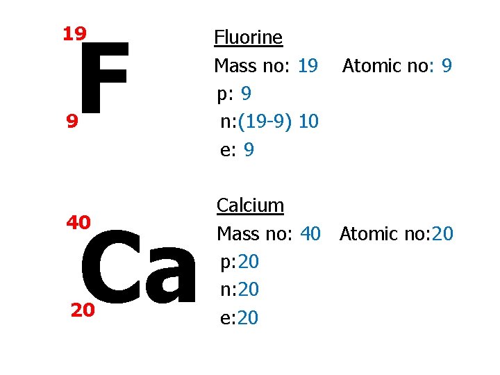 F 19 9 Ca 40 20 Fluorine Mass no: 19 p: 9 n: (19
