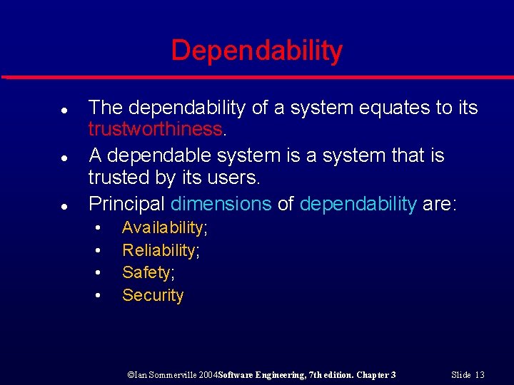 Dependability l l l The dependability of a system equates to its trustworthiness. A