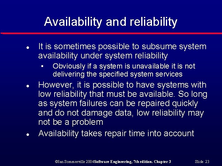 Availability and reliability l It is sometimes possible to subsume system availability under system