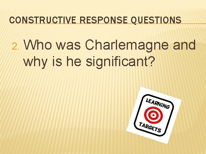 CONSTRUCTIVE RESPONSE QUESTIONS 2. Who was Charlemagne and why is he significant? 