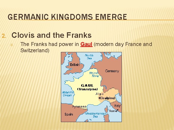 GERMANIC KINGDOMS EMERGE 2. Clovis and the Franks a. The Franks had power in