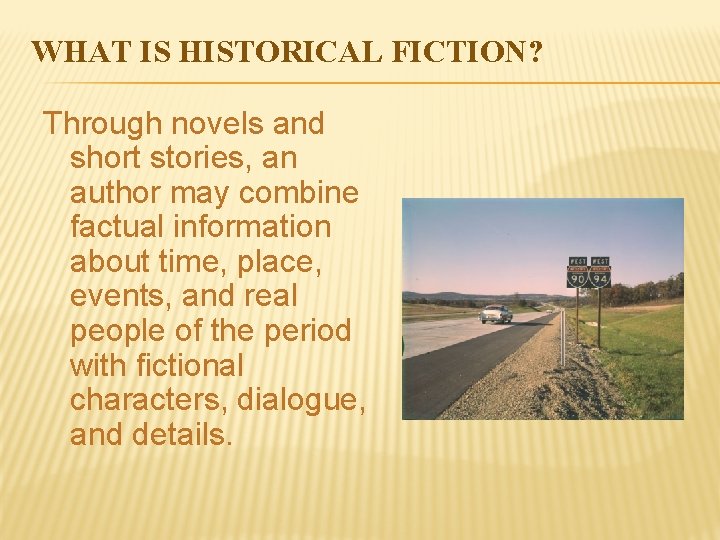 WHAT IS HISTORICAL FICTION? Through novels and short stories, an author may combine factual