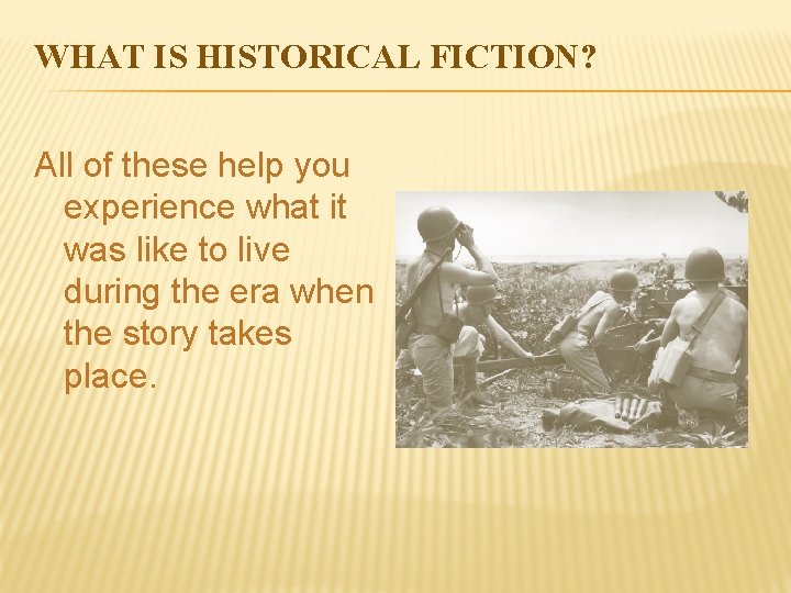 WHAT IS HISTORICAL FICTION? All of these help you experience what it was like