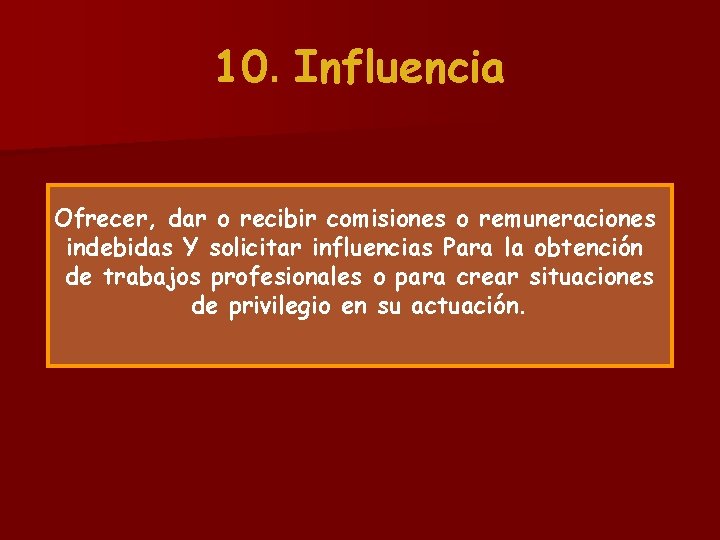 10. Influencia Ofrecer, dar o recibir comisiones o remuneraciones indebidas Y solicitar influencias Para