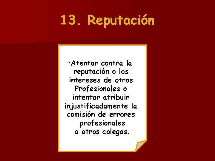 13. Reputación • Atentar contra la reputación o los intereses de otros Profesionales o