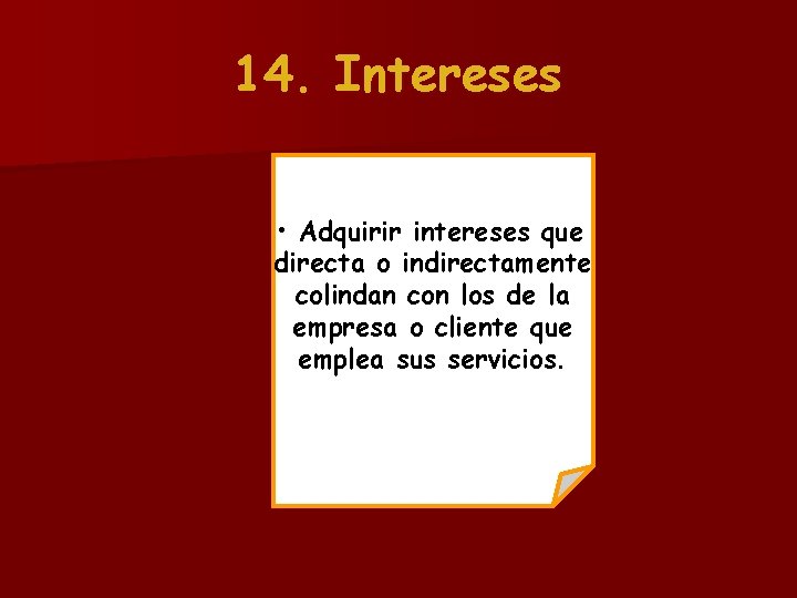 14. Intereses • Adquirir intereses que directa o indirectamente colindan con los de la