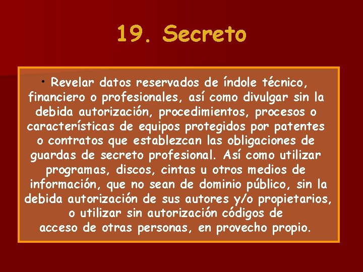 19. Secreto • Revelar datos reservados de índole técnico, financiero o profesionales, así como 19. Secreto • Revelar datos reservados de índole técnico, financiero o profesionales, así como