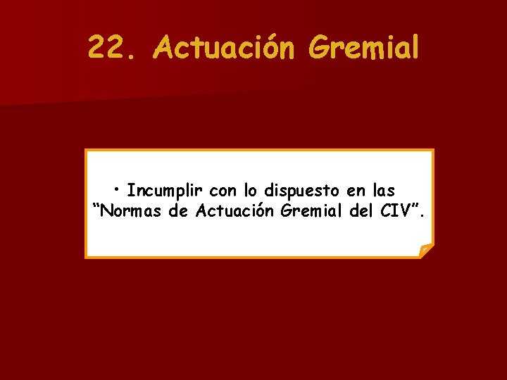 22. Actuación Gremial • Incumplir con lo dispuesto en las “Normas de Actuación Gremial