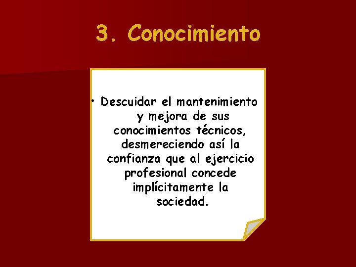 3. Conocimiento • Descuidar el mantenimiento y mejora de sus conocimientos técnicos, desmereciendo así