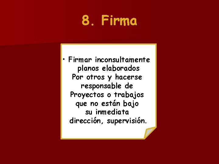 8. Firma • Firmar inconsultamente planos elaborados Por otros y hacerse responsable de Proyectos