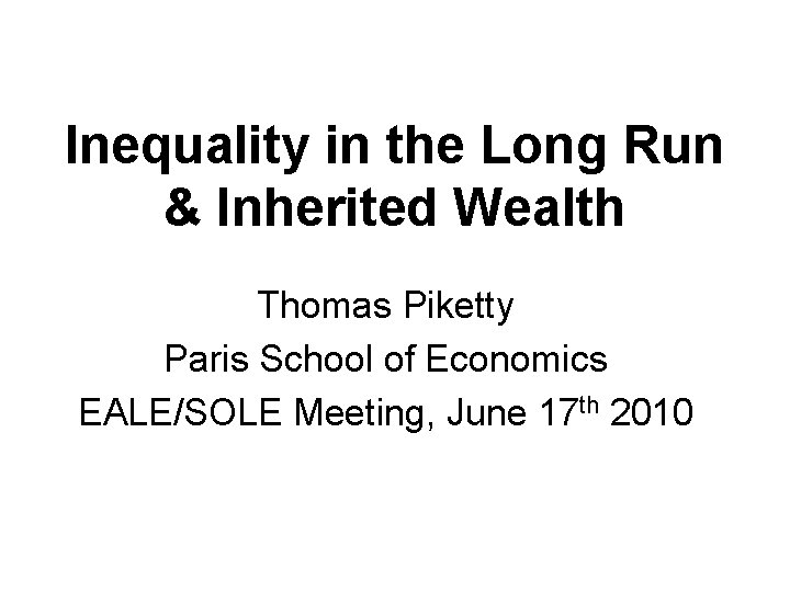 Inequality in the Long Run & Inherited Wealth Thomas Piketty Paris School of Economics