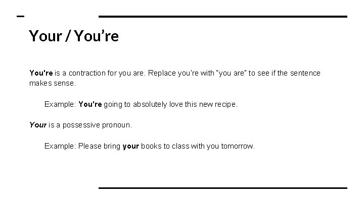 Your / You’re You're is a contraction for you are. Replace you’re with “you