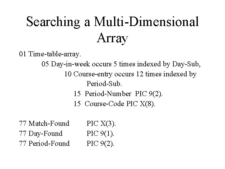 Searching a Multi-Dimensional Array 01 Time-table-array. 05 Day-in-week occurs 5 times indexed by Day-Sub,