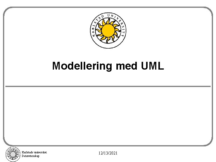 Modellering med UML Karlstads universitet Datavetenskap 12/13/2021 