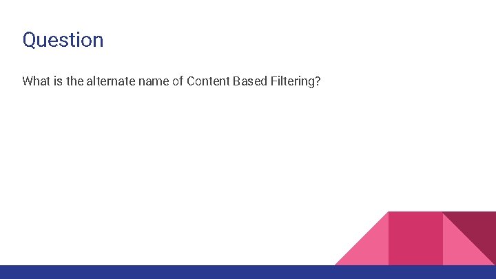 Question What is the alternate name of Content Based Filtering? 
