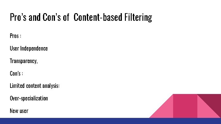 Pro’s and Con’s of Content-based Filtering Pros : User Independence Transparency, Con’s : Limited