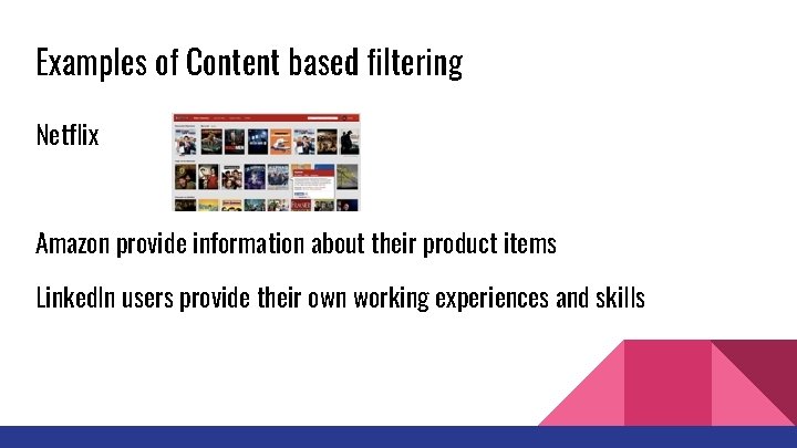 Examples of Content based filtering Netflix Amazon provide information about their product items Linked.