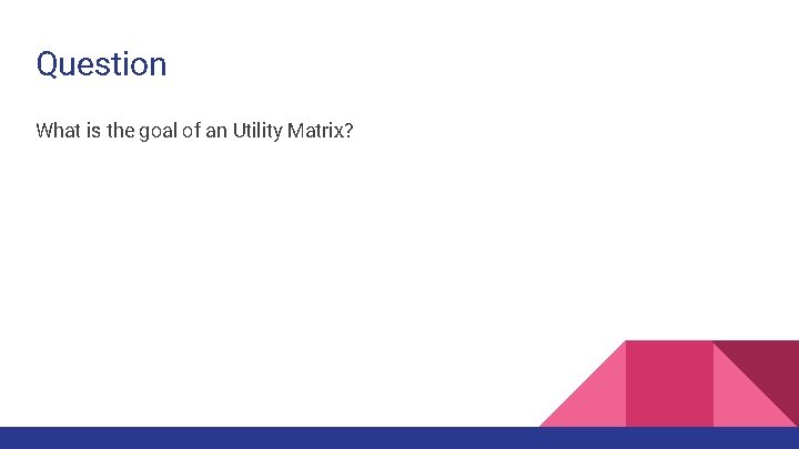 Question What is the goal of an Utility Matrix? 