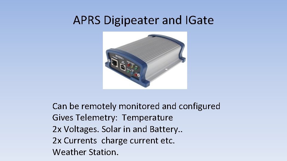 APRS Digipeater and IGate Can be remotely monitored and configured Gives Telemetry: Temperature 2