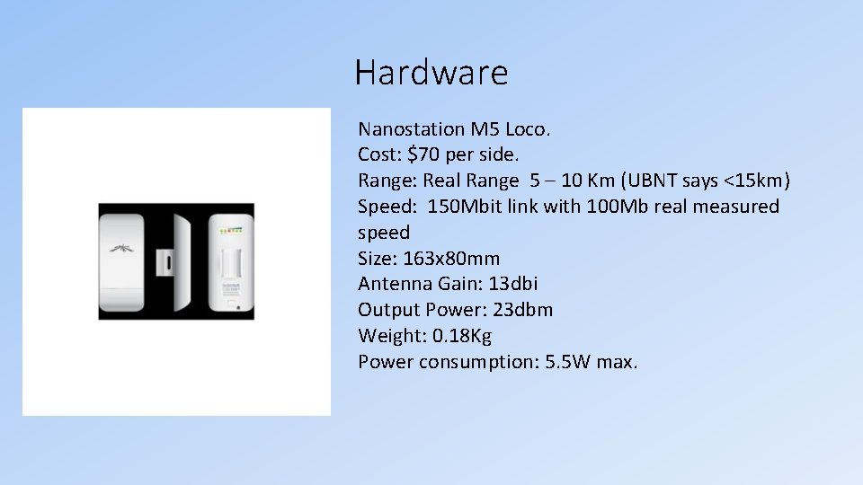 Hardware Nanostation M 5 Loco. Cost: $70 per side. Range: Real Range 5 –