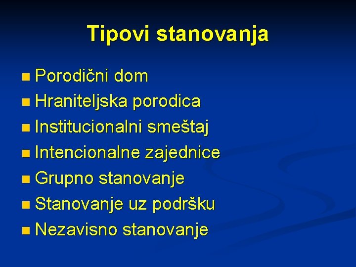 Tipovi stanovanja n Porodični dom n Hraniteljska porodica n Institucionalni smeštaj n Intencionalne zajednice