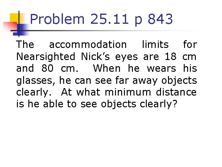 Problem 25. 11 p 843 The accommodation limits for Nearsighted Nick’s eyes are 18