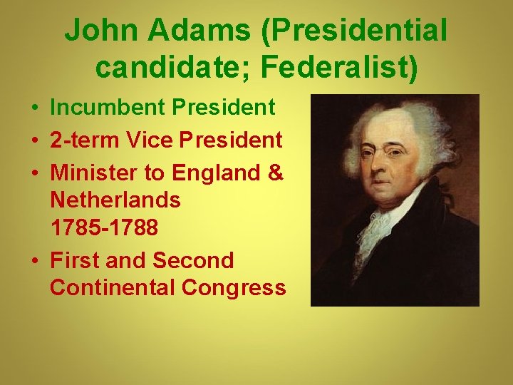 John Adams (Presidential candidate; Federalist) • Incumbent President • 2 -term Vice President • John Adams (Presidential candidate; Federalist) • Incumbent President • 2 -term Vice President •