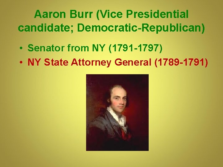 Aaron Burr (Vice Presidential candidate; Democratic-Republican) • Senator from NY (1791 -1797) • NY Aaron Burr (Vice Presidential candidate; Democratic-Republican) • Senator from NY (1791 -1797) • NY