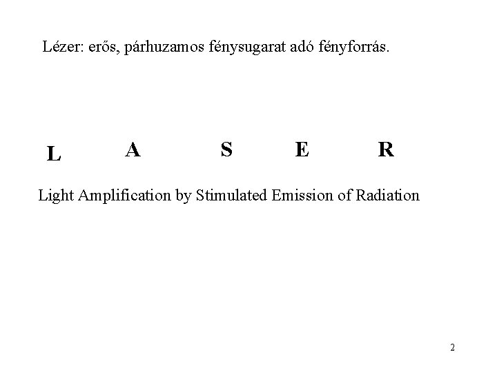 Lézer: erős, párhuzamos fénysugarat adó fényforrás. L A S E R Light Amplification by