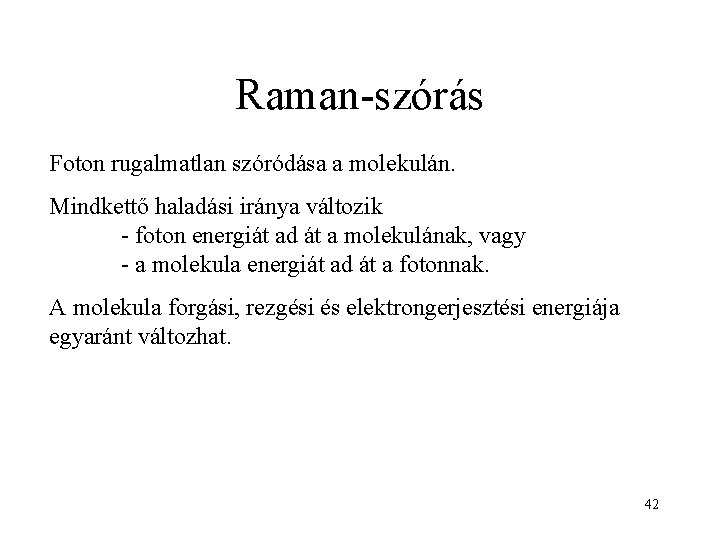 Raman-szórás Foton rugalmatlan szóródása a molekulán. Mindkettő haladási iránya változik - foton energiát ad