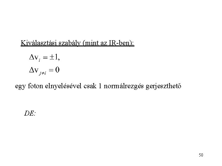 Kiválasztási szabály (mint az IR-ben): egy foton elnyelésével csak 1 normálrezgés gerjeszthető DE: 50