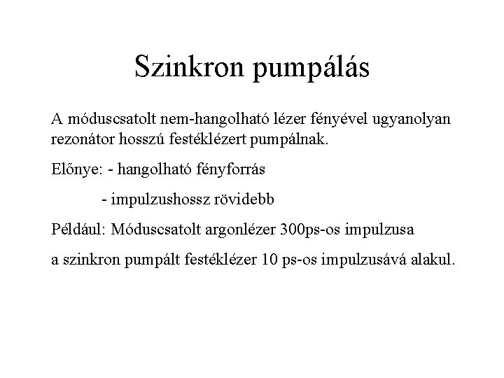 Szinkron pumpálás A móduscsatolt nem-hangolható lézer fényével ugyanolyan rezonátor hosszú festéklézert pumpálnak. Előnye: - Szinkron pumpálás A móduscsatolt nem-hangolható lézer fényével ugyanolyan rezonátor hosszú festéklézert pumpálnak. Előnye: -