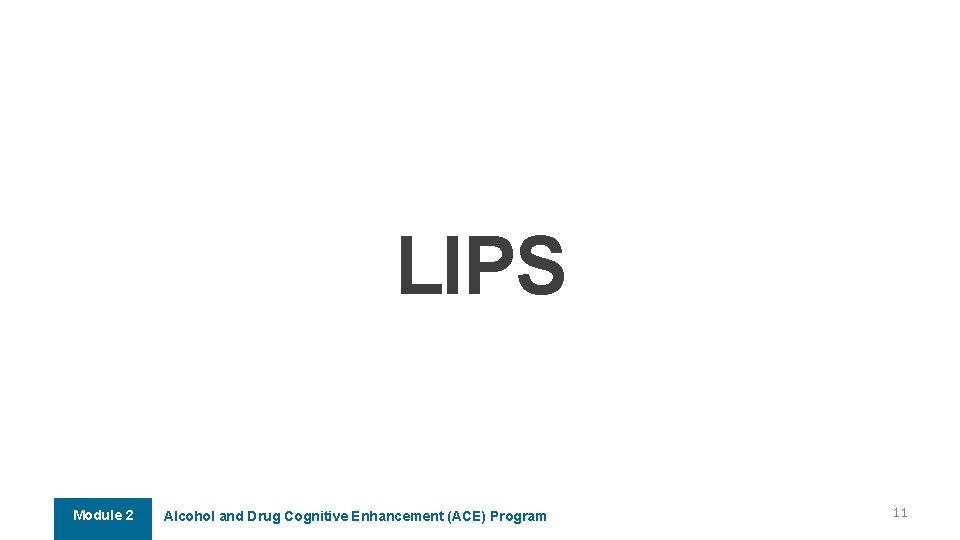LIPS Module 2 Alcohol and Drug Cognitive Enhancement (ACE) Program 11 LIPS Module 2 Alcohol and Drug Cognitive Enhancement (ACE) Program 11