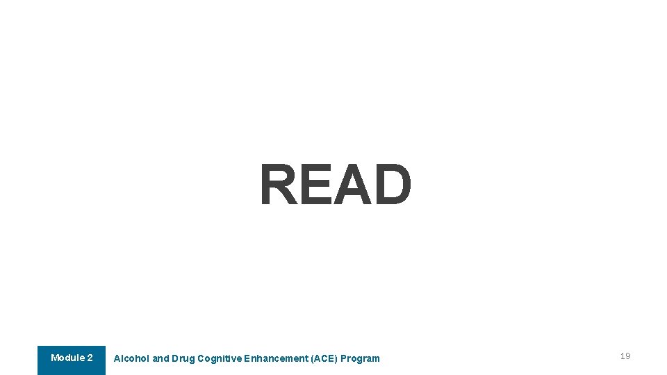 READ Module 2 Alcohol and Drug Cognitive Enhancement (ACE) Program 19 READ Module 2 Alcohol and Drug Cognitive Enhancement (ACE) Program 19