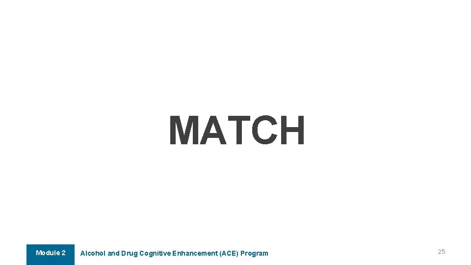 MATCH Module 2 Alcohol and Drug Cognitive Enhancement (ACE) Program 25 MATCH Module 2 Alcohol and Drug Cognitive Enhancement (ACE) Program 25