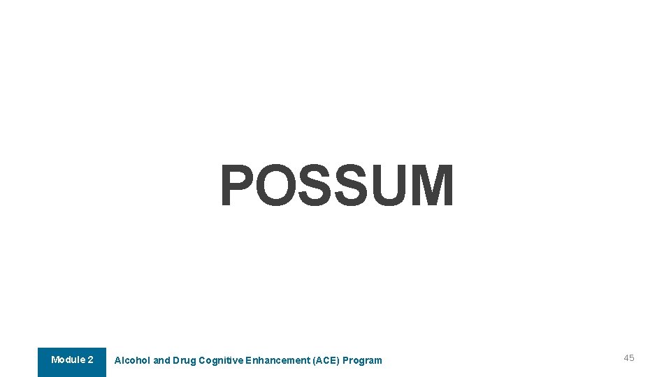 POSSUM Module 2 Alcohol and Drug Cognitive Enhancement (ACE) Program 45 POSSUM Module 2 Alcohol and Drug Cognitive Enhancement (ACE) Program 45