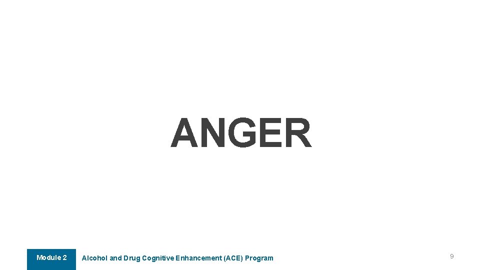 ANGER Module 2 Alcohol and Drug Cognitive Enhancement (ACE) Program 9 ANGER Module 2 Alcohol and Drug Cognitive Enhancement (ACE) Program 9