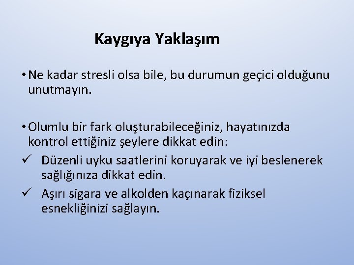 Kaygıya Yaklaşım • Ne kadar stresli olsa bile, bu durumun geçici olduğunu unutmayın. •