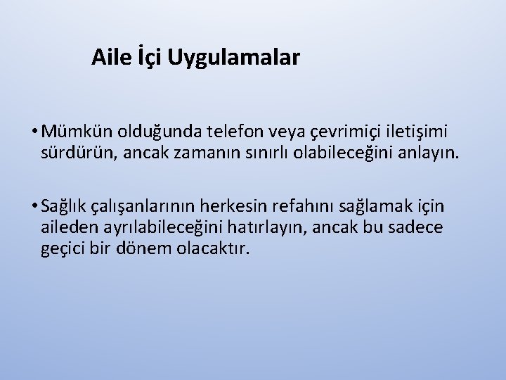 Aile İçi Uygulamalar • Mümkün olduğunda telefon veya çevrimiçi iletişimi sürdürün, ancak zamanın sınırlı