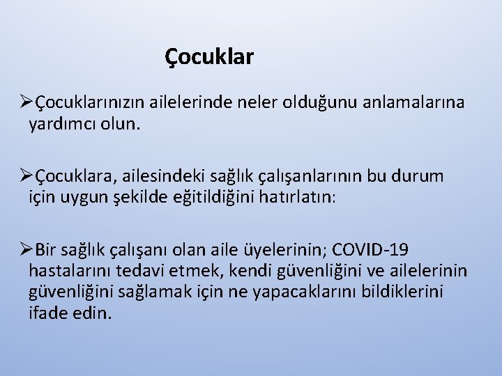 Çocuklar ØÇocuklarınızın ailelerinde neler olduğunu anlamalarına yardımcı olun. ØÇocuklara, ailesindeki sağlık çalışanlarının bu durum