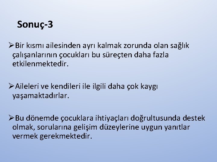 Sonuç-3 ØBir kısmı ailesinden ayrı kalmak zorunda olan sağlık çalışanlarının çocukları bu süreçten daha